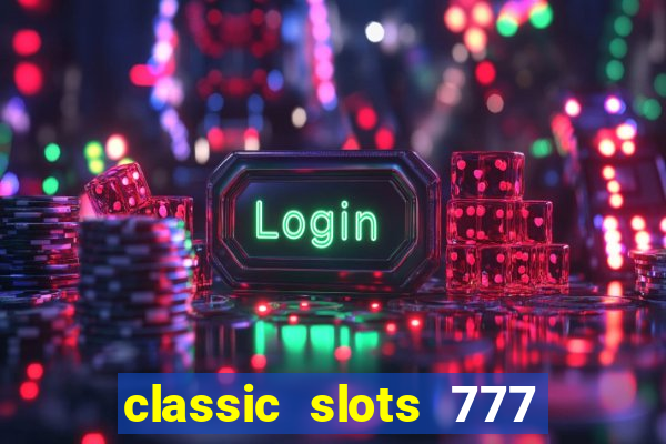 classic slots 777 paga mesmo